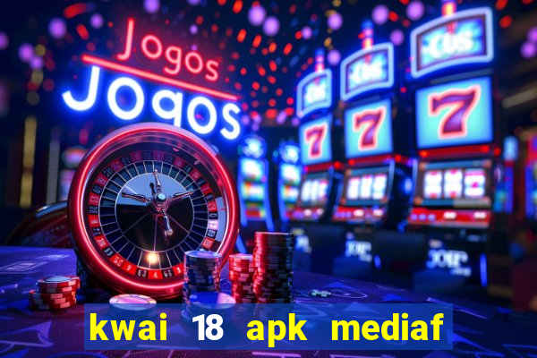 kwai 18 apk mediaf  re